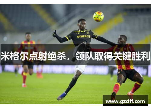米格尔点射绝杀，领队取得关键胜利