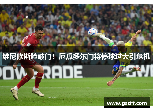 维尼修斯险破门!厄瓜多尔门将停球过大引危机 维尼修斯险破门!厄瓜多尔门将停球过大引危机
